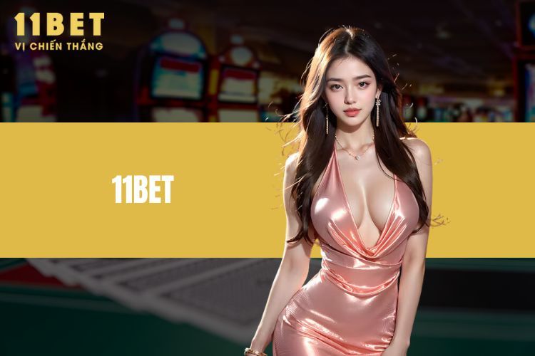 11BET - Sân Chơi Uy Tín, Chất Lượng Hàng Đầu Việt Nam