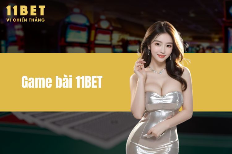 Game Bài 11BET - Cơ Hội Trải Nghiệm Thế Giới Đỉnh Cao