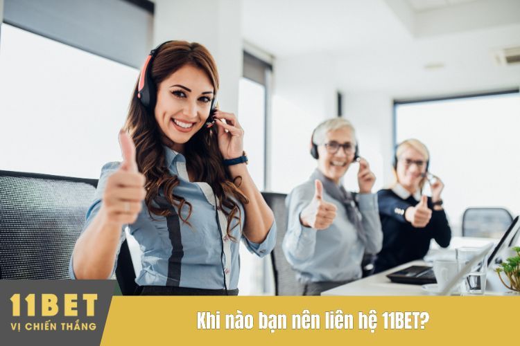 Khi nào bạn nên liên hệ 11BET?