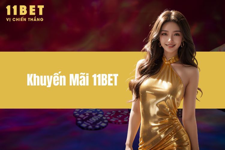 Khuyến Mãi 11BET - Chinh Phục Thử Thách, Săn Quà Cực Khủng 