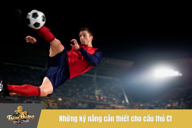 Những kỹ năng cần thiết cho cầu thủ Cf